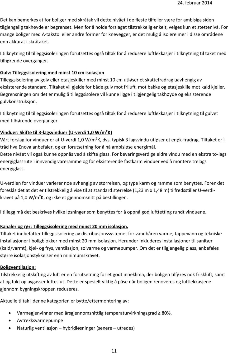 For mange boliger med A-takstol eller andre former for knevegger, er det mulig å isolere mer i disse områdene enn akkurat i skråtaket.