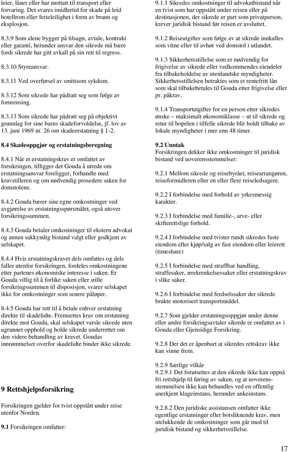 8.3.12 Som sikrede har pådratt seg som følge av forurensing. 8.3.13 Som sikrede har pådratt seg på objektivt grunnlag for sine barns skadeforvoldelse, jf. lov av 13. juni 1969 nr.