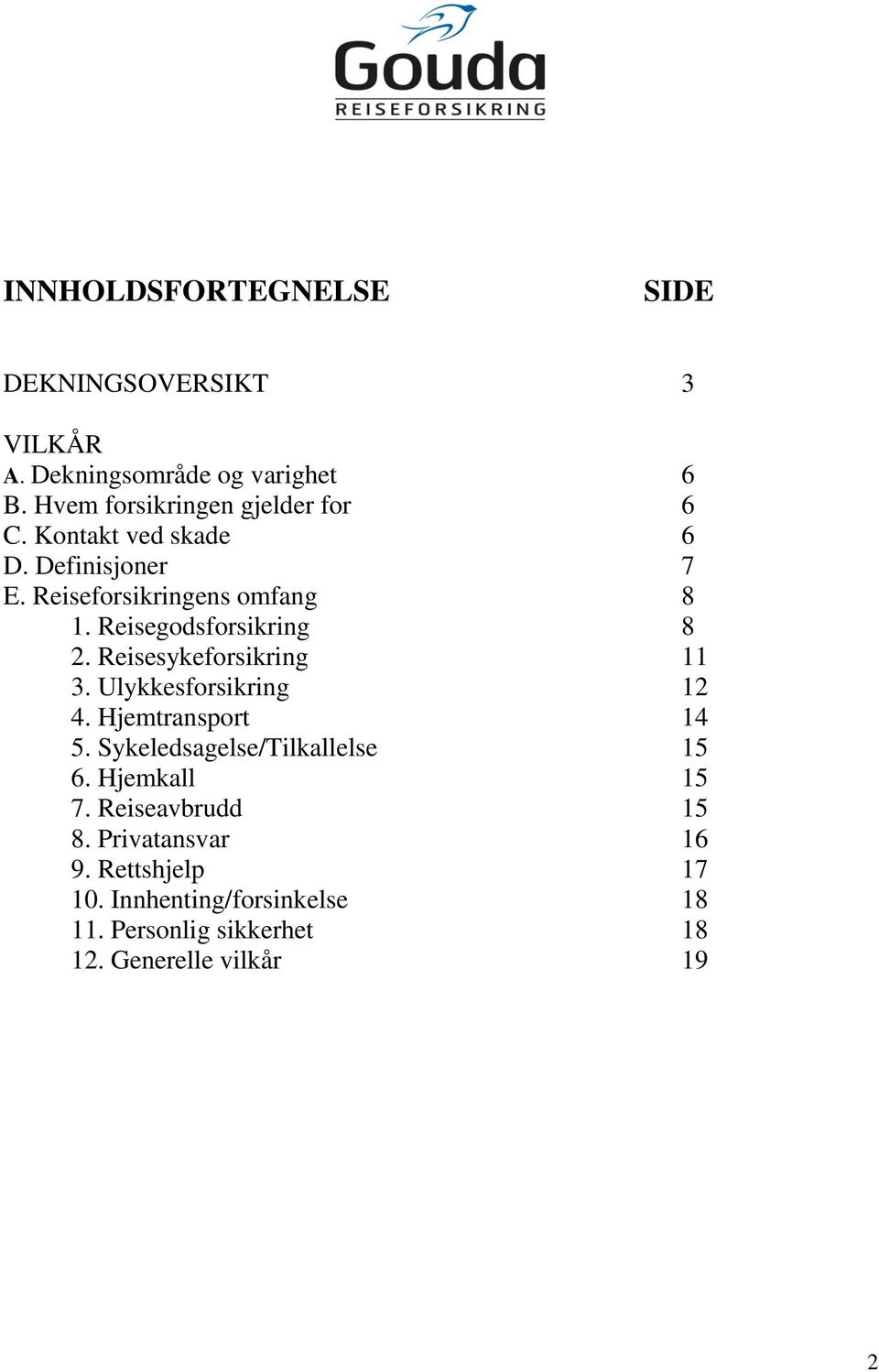 Reisegodsforsikring 8 2. Reisesykeforsikring 11 3. Ulykkesforsikring 12 4. Hjemtransport 14 5.