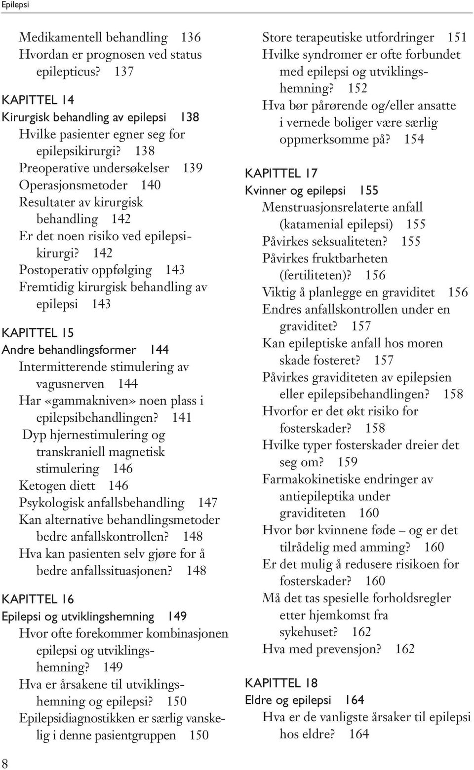 142 Postoperativ oppfølging 143 Fremtidig kirurgisk behandling av epilepsi 143 Kapittel 15 Andre behandlingsformer 144 Intermitterende stimulering av vagusnerven 144 Har «gammakniven» noen plass i