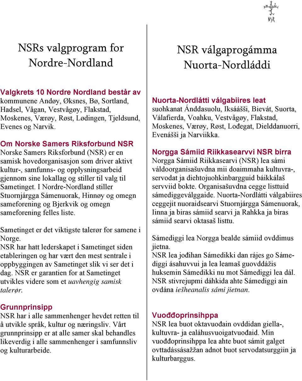 Om Norske Samers Riksforbund NSR Norske Samers Riksforbund (NSR) er en samisk hovedorganisasjon som driver aktivt kultur-, samfunns- og opplysningsarbeid gjennom sine lokallag og stiller til valg til