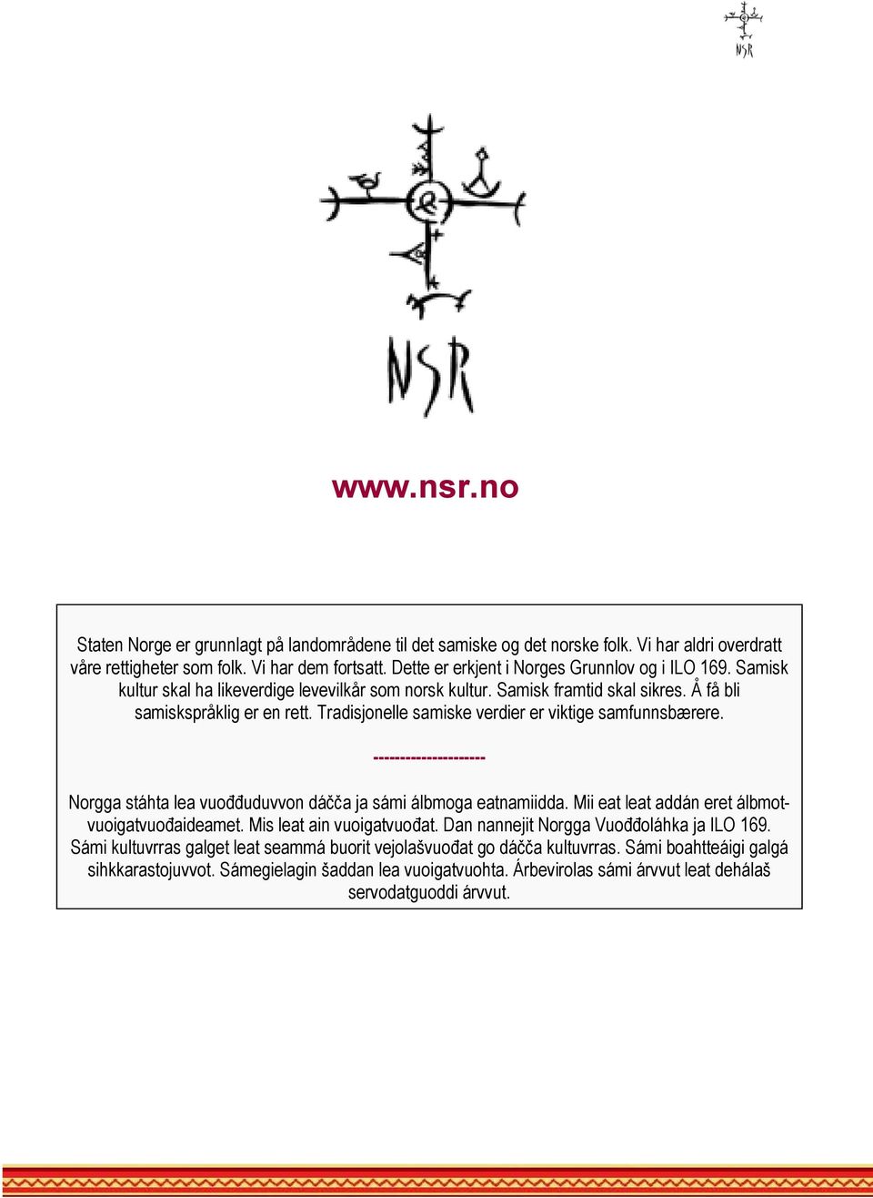 Tradisjonelle samiske verdier er viktige samfunnsbærere. --------------------- Norgga stáhta lea vuođđuduvvon dáčča ja sámi álbmoga eatnamiidda. Mii eat leat addán eret álbmotvuoigatvuođaideamet.