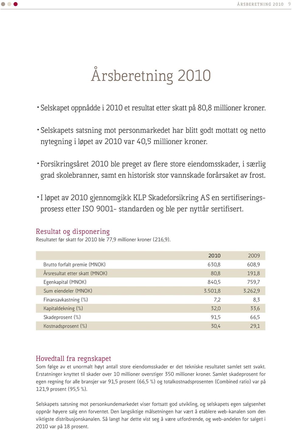 Forsikringsåret 2010 ble preget av flere store eiendomsskader, i særlig grad skolebranner, samt en historisk stor vannskade forårsaket av frost.