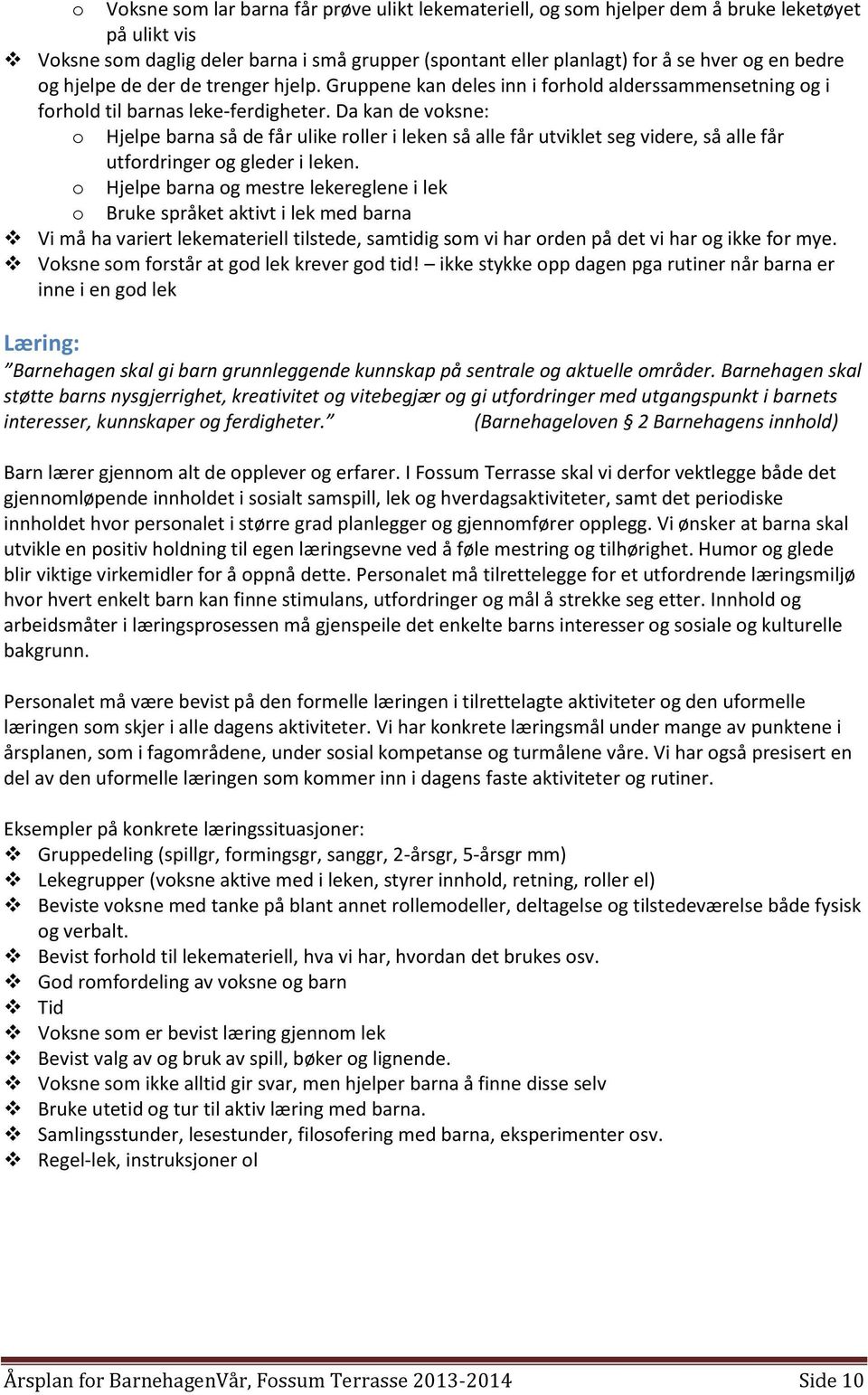 Da kan de voksne: o Hjelpe barna så de får ulike roller i leken så alle får utviklet seg videre, så alle får utfordringer og gleder i leken.