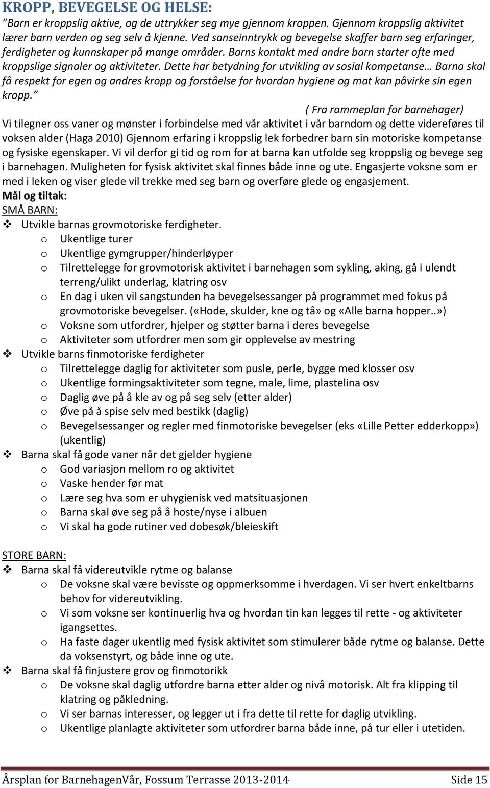 Dette har betydning for utvikling av sosial kompetanse Barna skal få respekt for egen og andres kropp og forståelse for hvordan hygiene og mat kan påvirke sin egen kropp.