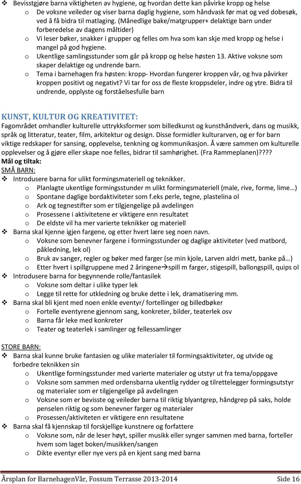 (Månedlige bake/matgrupper+ delaktige barn under forberedelse av dagens måltider) o Vi leser bøker, snakker i grupper og felles om hva som kan skje med kropp og helse i mangel på god hygiene.