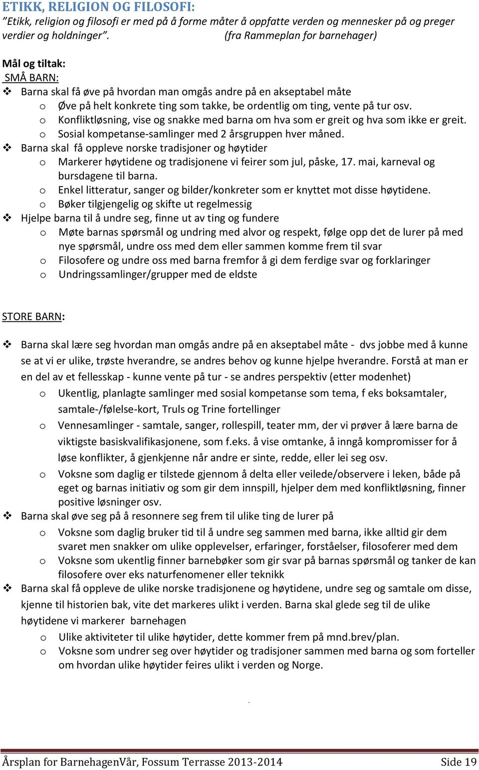 osv. o Konfliktløsning, vise og snakke med barna om hva som er greit og hva som ikke er greit. o Sosial kompetanse-samlinger med 2 årsgruppen hver måned.