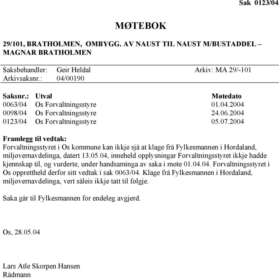 2004 Framlegg til vedtak: Forvaltningsstyret i Os kommune kan ikkje sjå at klage frå Fylkesmannen i Hordaland, miljøvernavdelinga, datert 13.05.