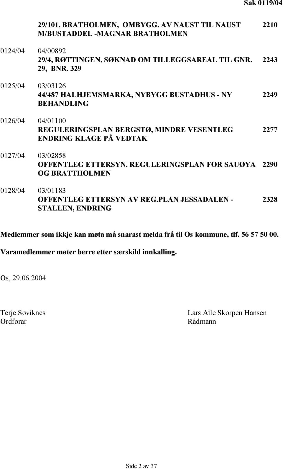 OFFENTLEG ETTERSYN. REGULERINGSPLAN FOR SAUØYA OG BRATTHOLMEN 0128/04 03/01183 OFFENTLEG ETTERSYN AV REG.