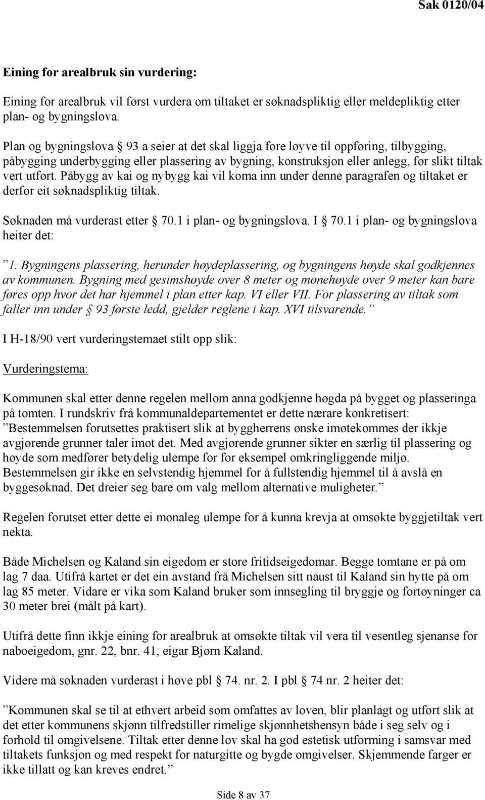 Påbygg av kai og nybygg kai vil koma inn under denne paragrafen og tiltaket er derfor eit søknadspliktig tiltak. Søknaden må vurderast etter 70.1 i plan- og bygningslova. I 70.