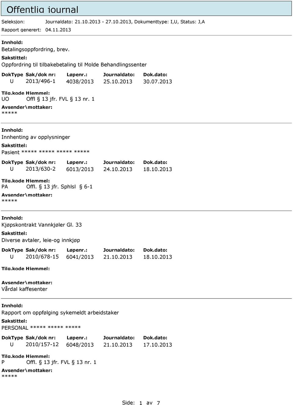 2013 nnhenting av opplysninger asient A 2013/630-2 6013/2013 Offl. 13 jfr. Sphlsl 6-1 24.10.2013 Kjøpskontrakt Vannkjøler Gl.