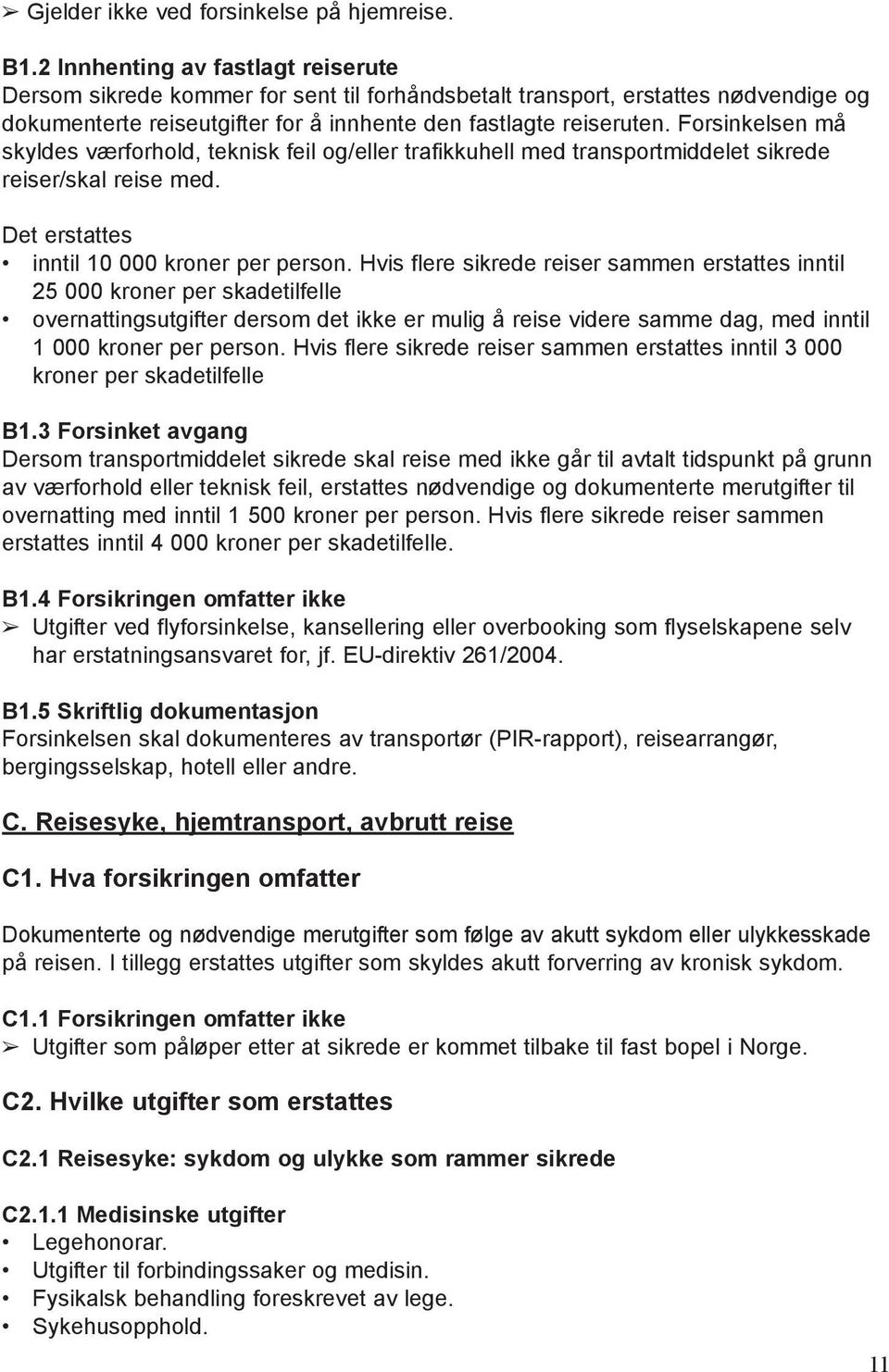 Forsinkelsen må skyldes værforhold, teknisk feil og/eller trafikkuhell med transportmiddelet sikrede reiser/skal reise med. Det erstattes inntil 10 000 kroner per person.