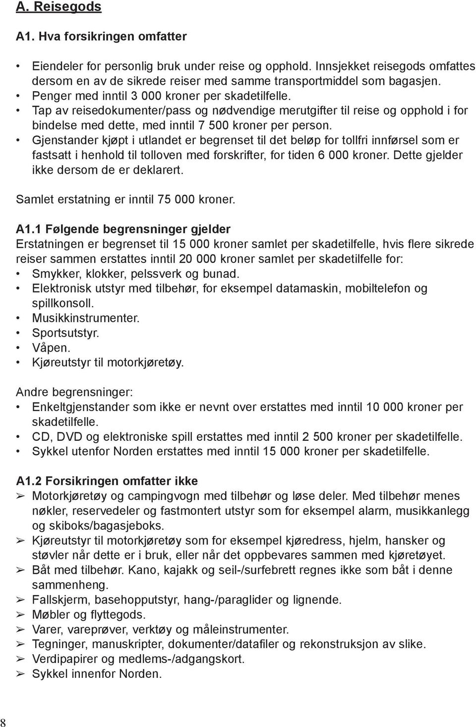 Gjenstander kjøpt i utlandet er begrenset til det beløp for tollfri innførsel som er fastsatt i henhold til tolloven med forskrifter, for tiden 6 000 kroner. Dette gjelder ikke dersom de er deklarert.