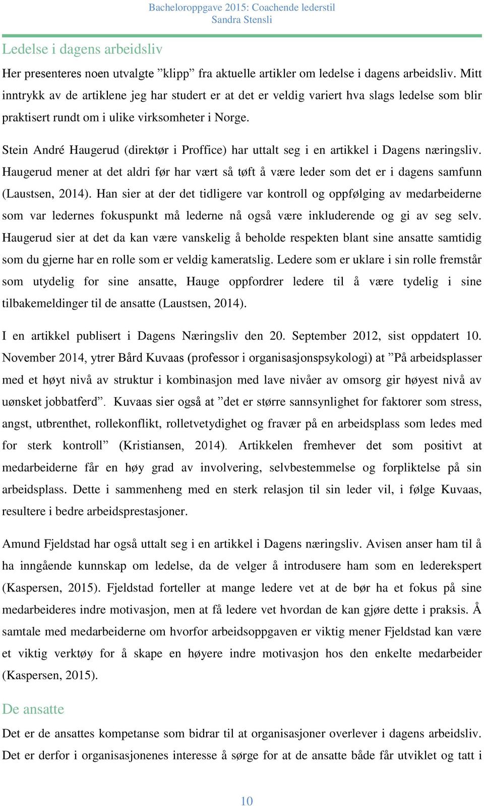 Stein André Haugerud (direktør i Proffice) har uttalt seg i en artikkel i Dagens næringsliv. Haugerud mener at det aldri før har vært så tøft å være leder som det er i dagens samfunn (Laustsen, 2014).