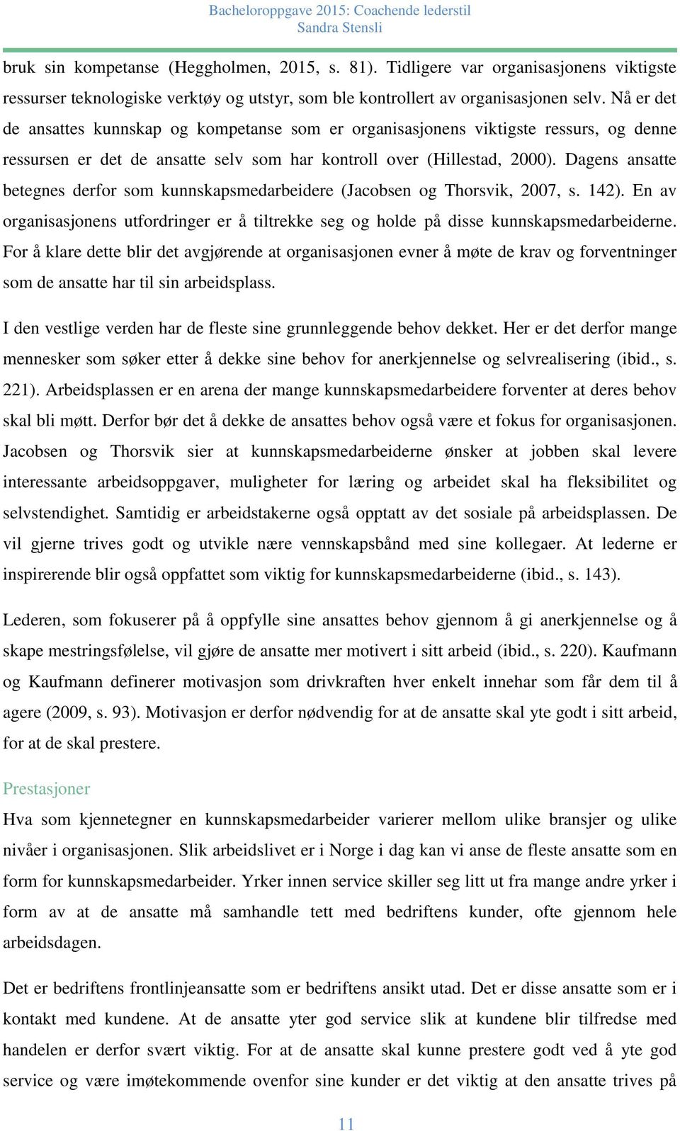 Dagens ansatte betegnes derfor som kunnskapsmedarbeidere (Jacobsen og Thorsvik, 2007, s. 142). En av organisasjonens utfordringer er å tiltrekke seg og holde på disse kunnskapsmedarbeiderne.