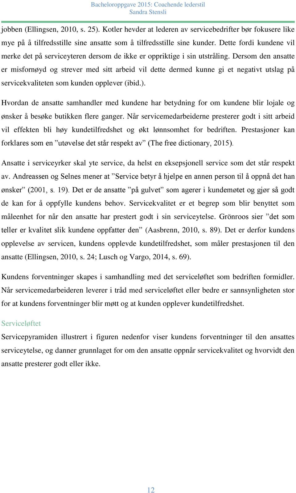 Dersom den ansatte er misfornøyd og strever med sitt arbeid vil dette dermed kunne gi et negativt utslag på servicekvaliteten som kunden opplever (ibid.).