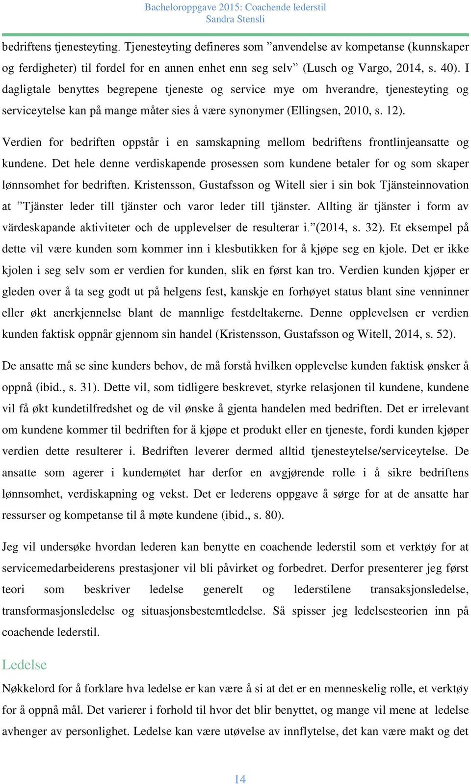 Verdien for bedriften oppstår i en samskapning mellom bedriftens frontlinjeansatte og kundene. Det hele denne verdiskapende prosessen som kundene betaler for og som skaper lønnsomhet for bedriften.