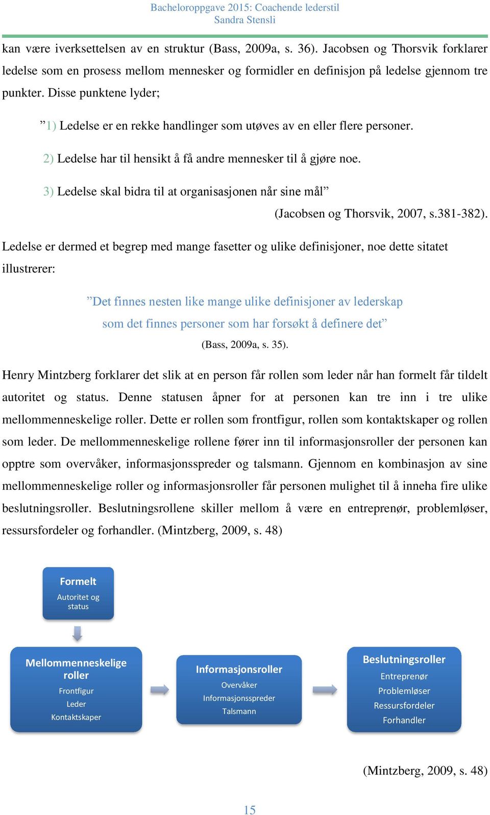 3) Ledelse skal bidra til at organisasjonen når sine mål (Jacobsen og Thorsvik, 2007, s.381-382).