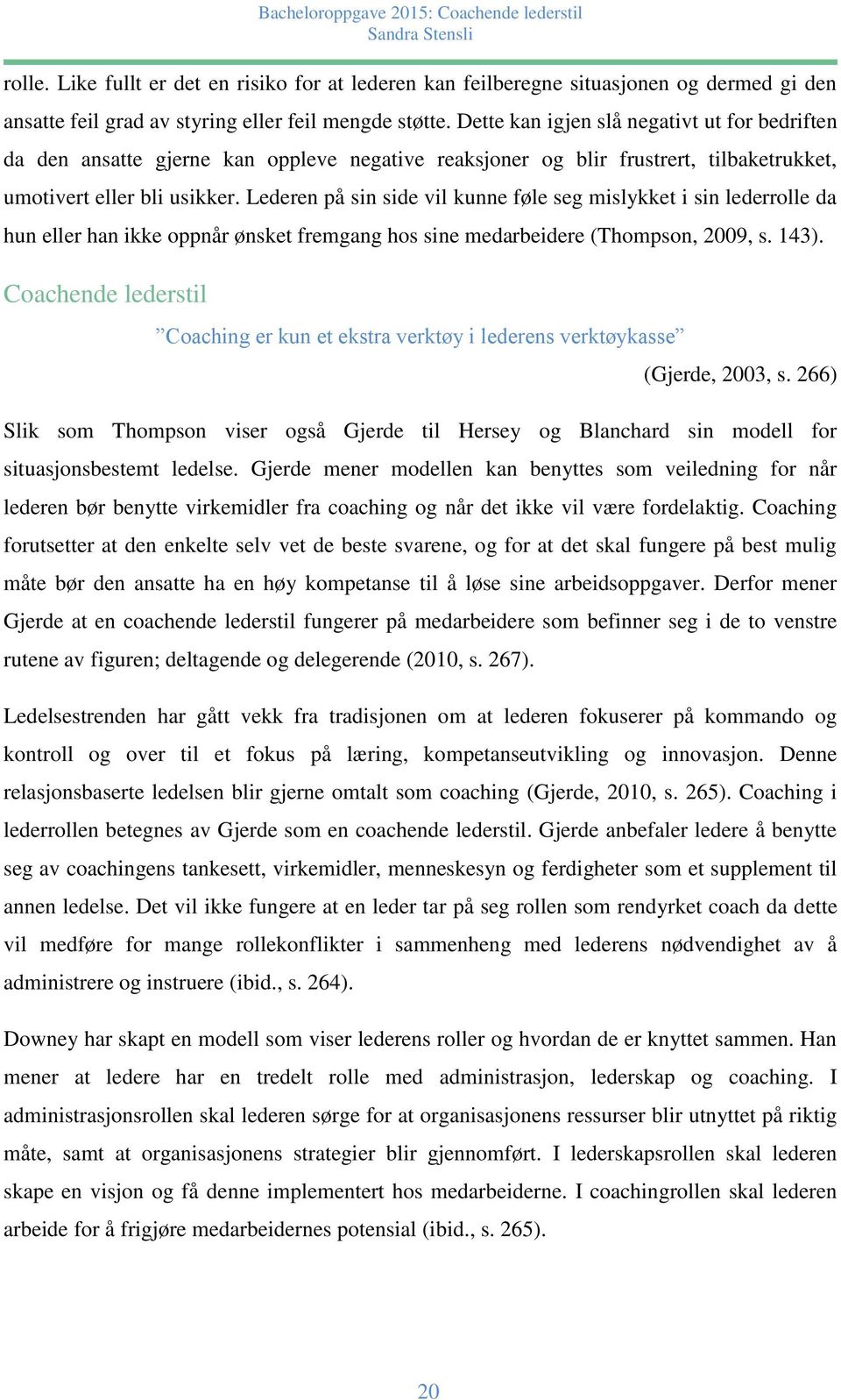 Lederen på sin side vil kunne føle seg mislykket i sin lederrolle da hun eller han ikke oppnår ønsket fremgang hos sine medarbeidere (Thompson, 2009, s. 143).