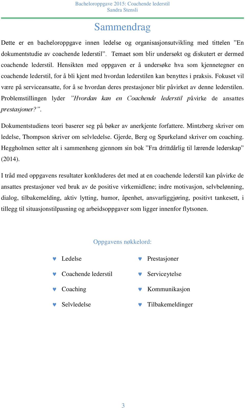 Hensikten med oppgaven er å undersøke hva som kjennetegner en coachende lederstil, for å bli kjent med hvordan lederstilen kan benyttes i praksis.