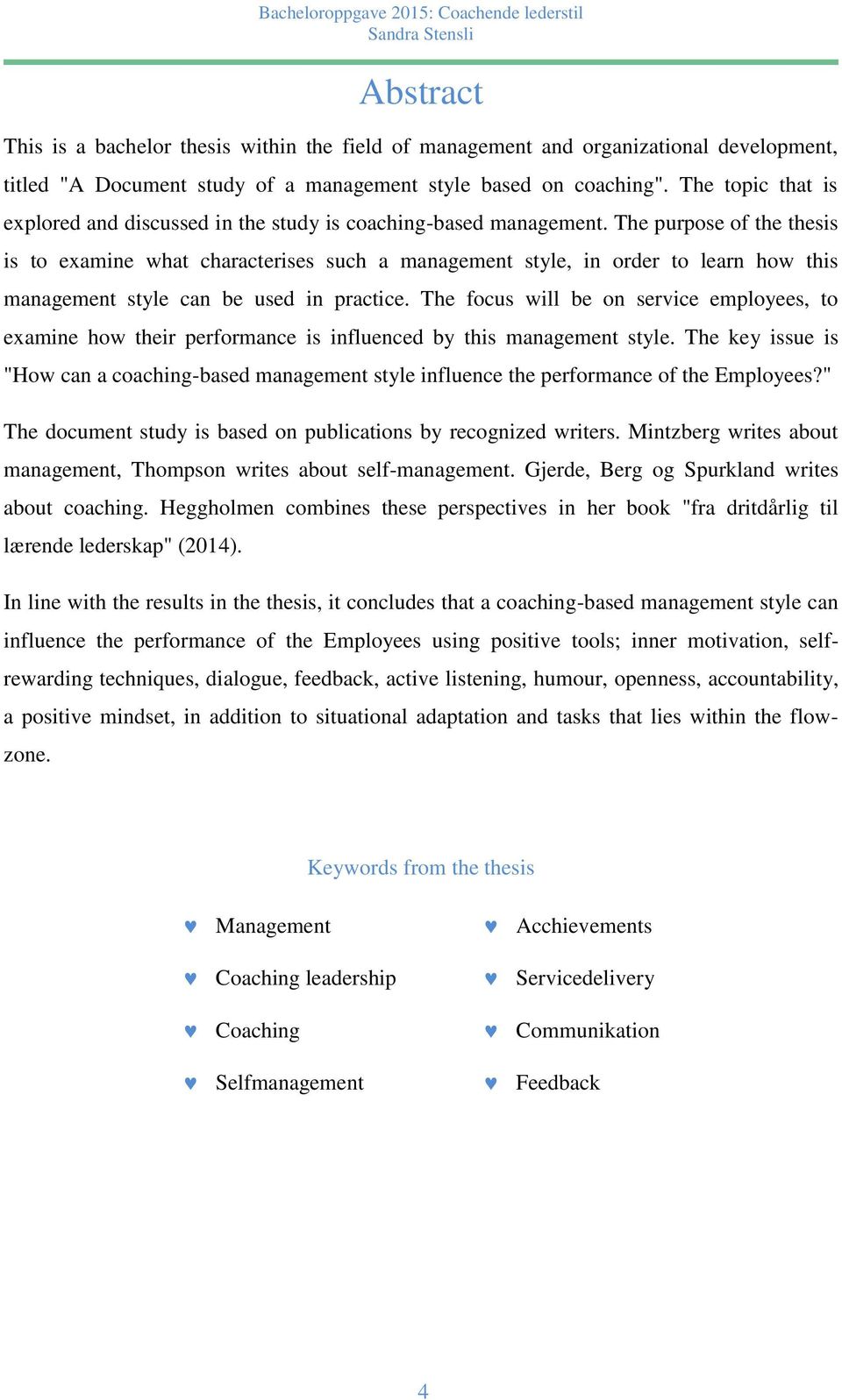 The purpose of the thesis is to examine what characterises such a management style, in order to learn how this management style can be used in practice.