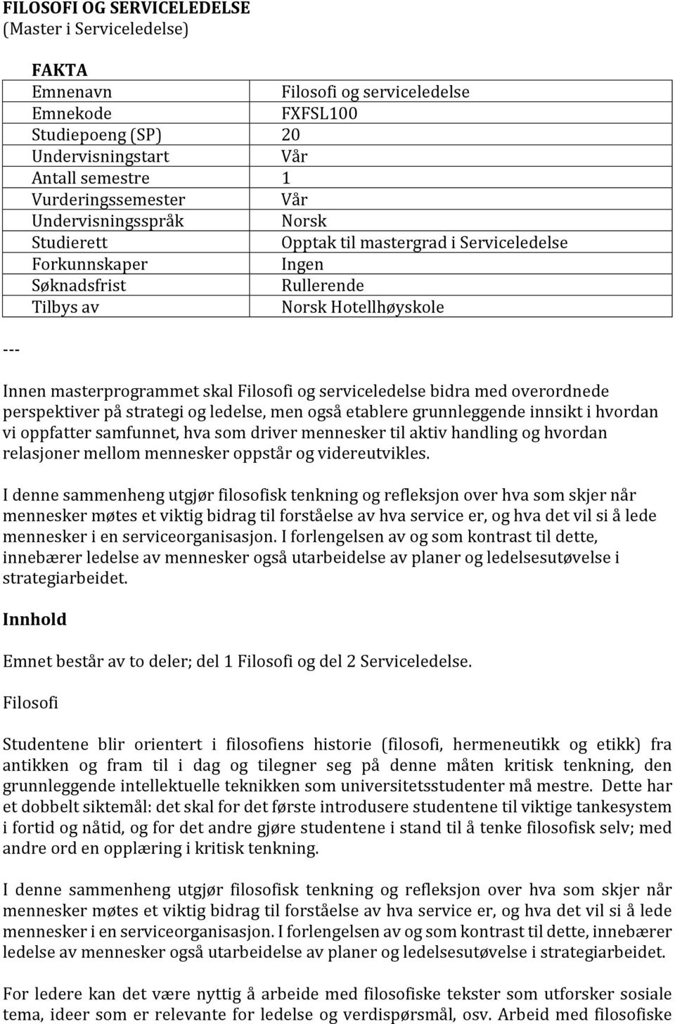 serviceledelse bidra med overordnede perspektiver på strategi og ledelse, men også etablere grunnleggende innsikt i hvordan vi oppfatter samfunnet, hva som driver mennesker til aktiv handling og