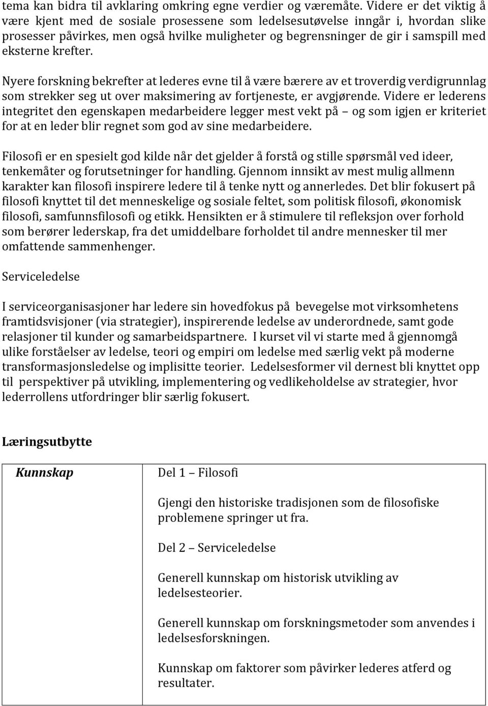 krefter. Nyere forskning bekrefter at lederes evne til å være bærere av et troverdig verdigrunnlag som strekker seg ut over maksimering av fortjeneste, er avgjørende.