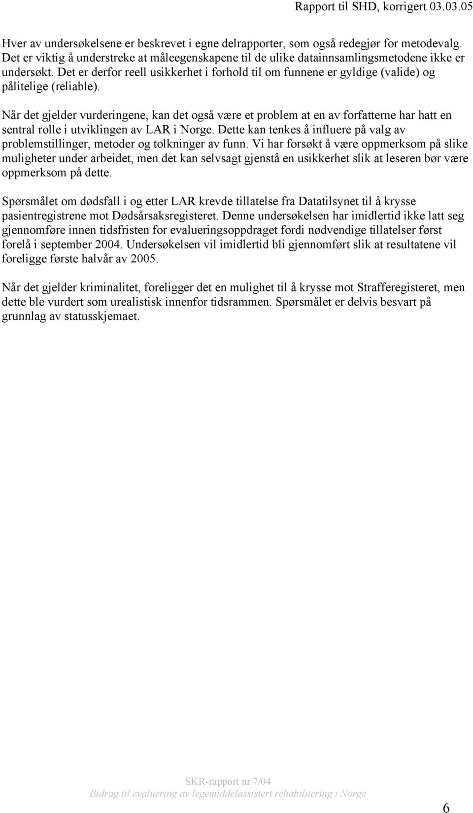 Når det gjelder vurderingene, kan det også være et problem at en av forfatterne har hatt en sentral rolle i utviklingen av LAR i Norge.