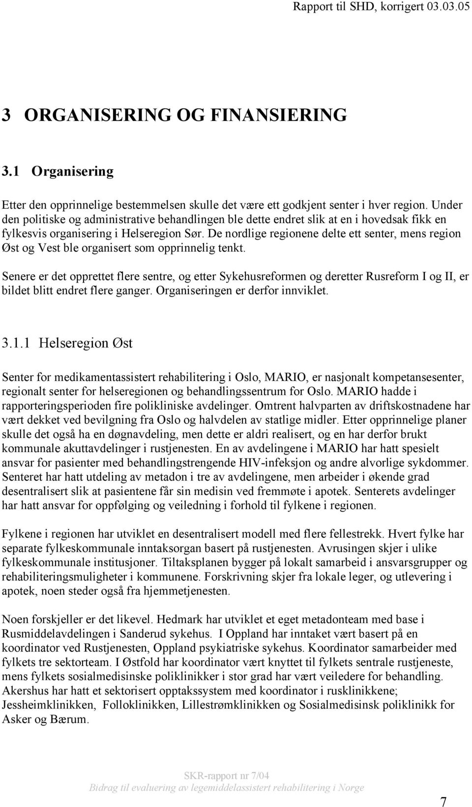 De nordlige regionene delte ett senter, mens region Øst og Vest ble organisert som opprinnelig tenkt.