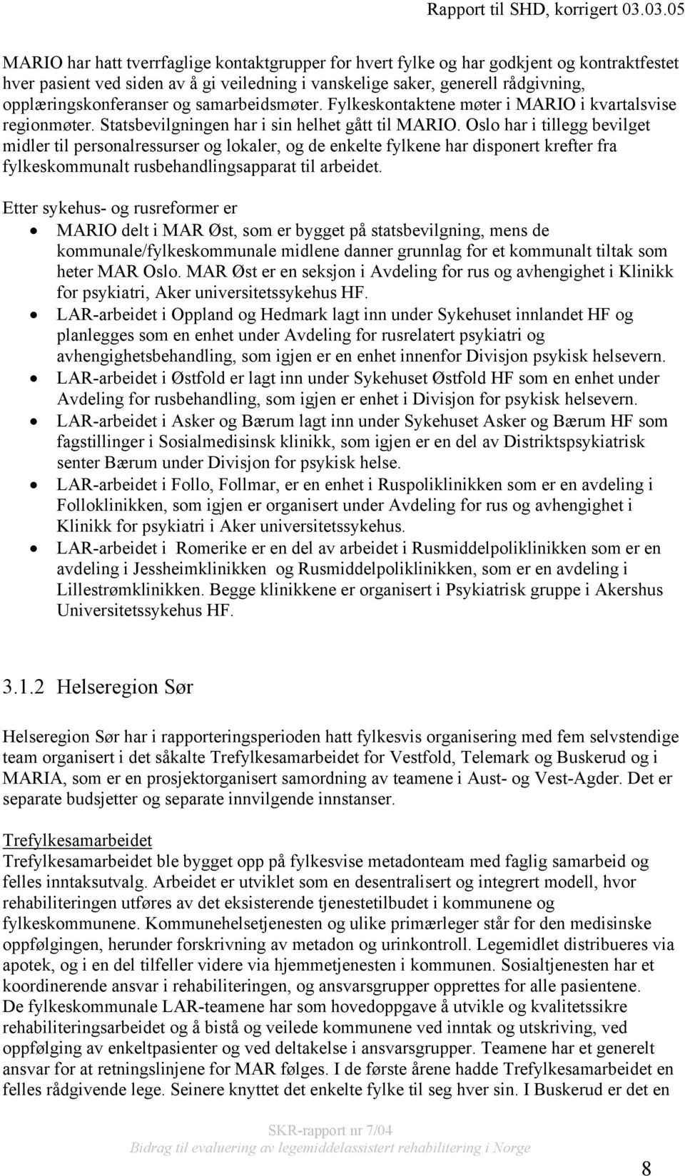 Oslo har i tillegg bevilget midler til personalressurser og lokaler, og de enkelte fylkene har disponert krefter fra fylkeskommunalt rusbehandlingsapparat til arbeidet.