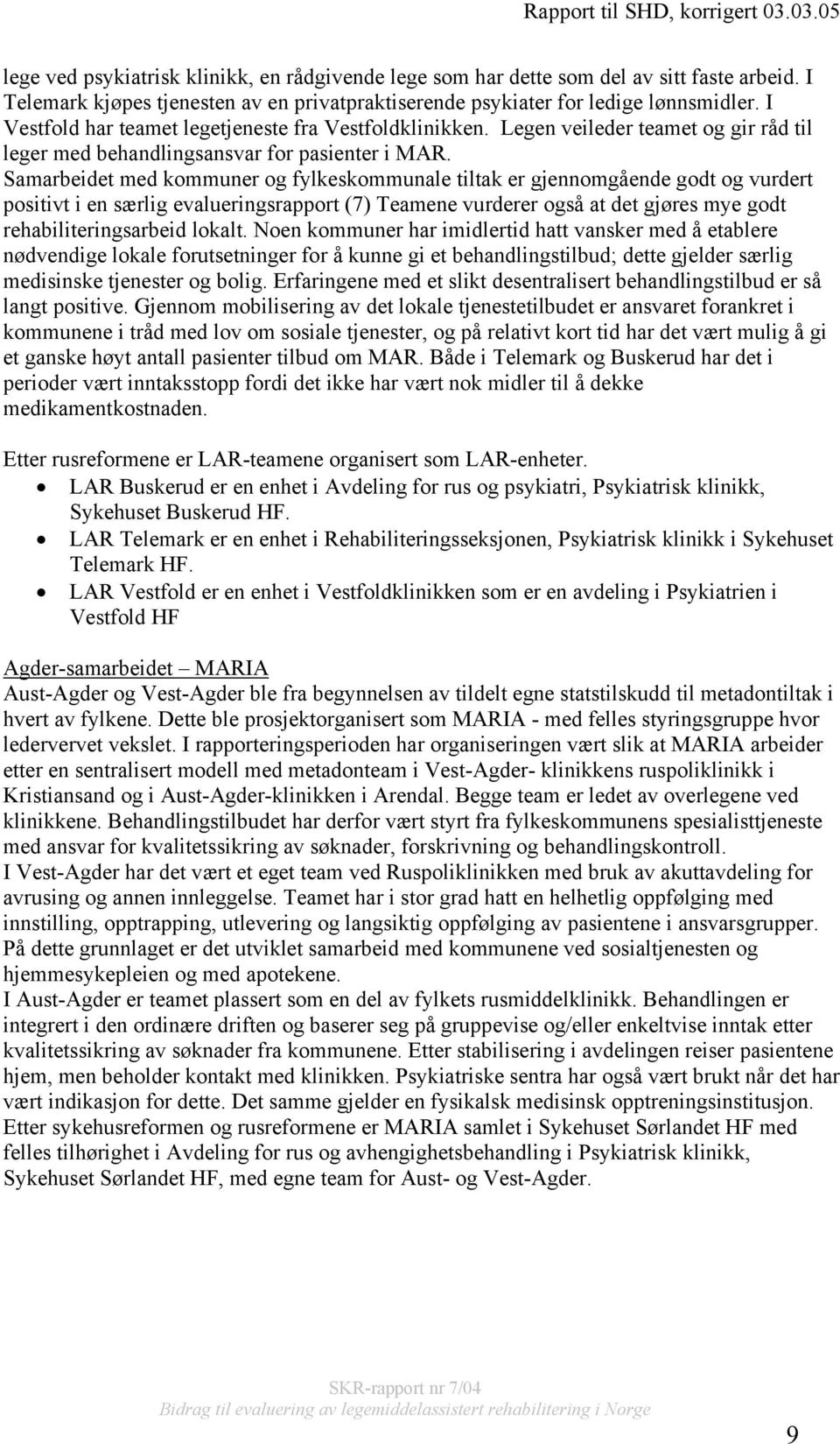 Samarbeidet med kommuner og fylkeskommunale tiltak er gjennomgående godt og vurdert positivt i en særlig evalueringsrapport (7) Teamene vurderer også at det gjøres mye godt rehabiliteringsarbeid