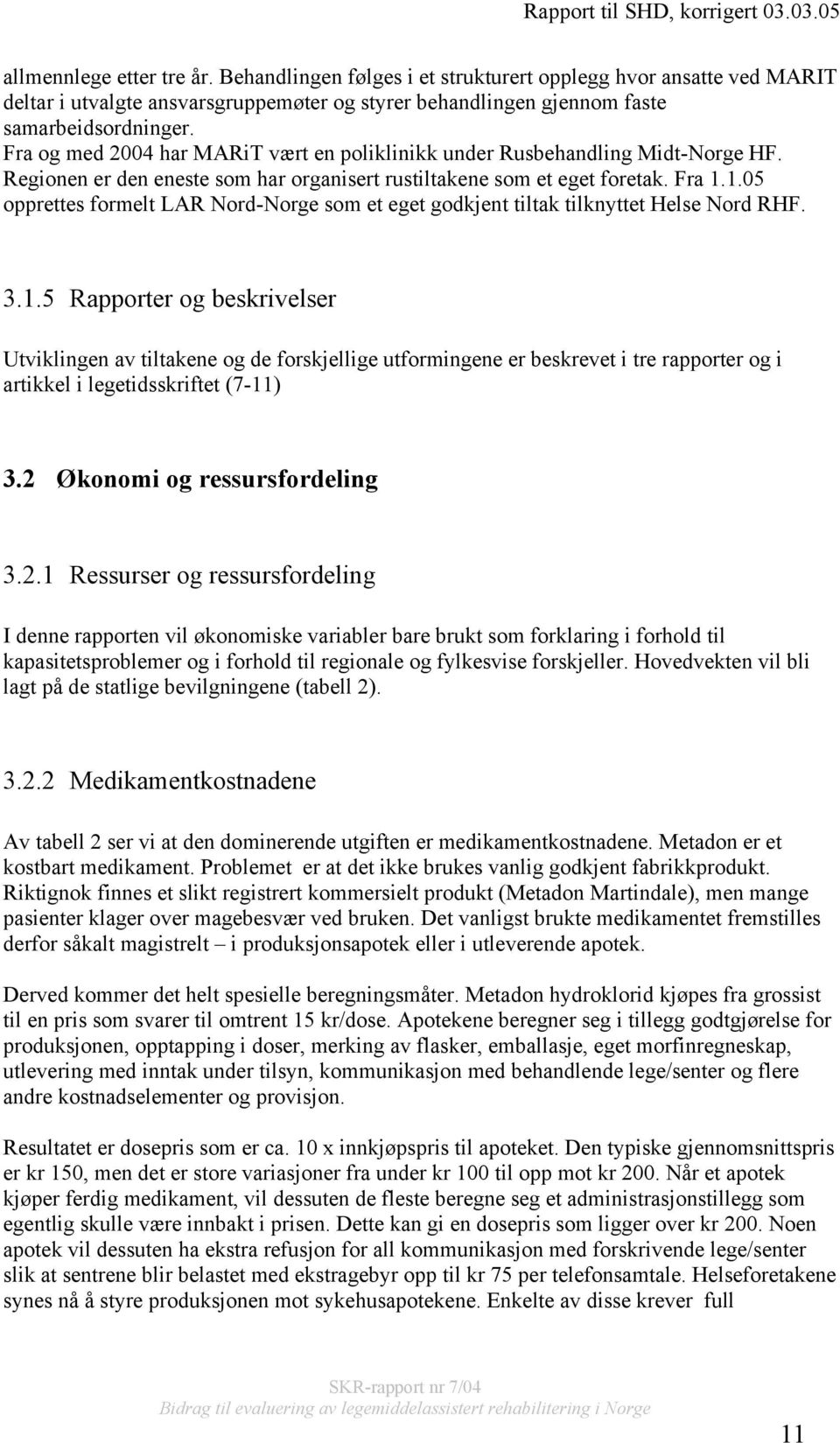 1.05 opprettes formelt LAR Nord-Norge som et eget godkjent tiltak tilknyttet Helse Nord RHF. 3.1.5 Rapporter og beskrivelser Utviklingen av tiltakene og de forskjellige utformingene er beskrevet i tre rapporter og i artikkel i legetidsskriftet (7-11) 3.