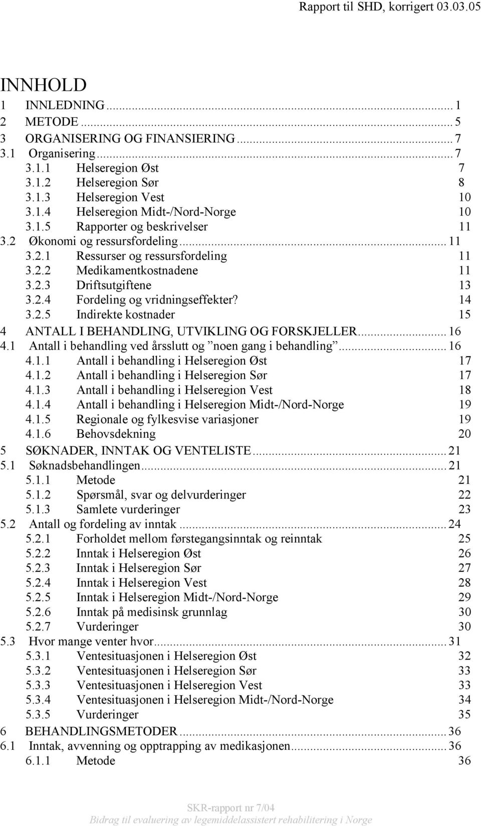 14 3.2.5 Indirekte kostnader 15 4 ANTALL I BEHANDLING, UTVIKLING OG FORSKJELLER... 16 4.1 Antall i behandling ved årsslutt og noen gang i behandling... 16 4.1.1 Antall i behandling i Helseregion Øst 17 4.