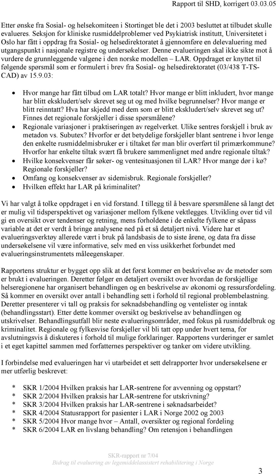 registre og undersøkelser. Denne evalueringen skal ikke sikte mot å vurdere de grunnleggende valgene i den norske modellen LAR.