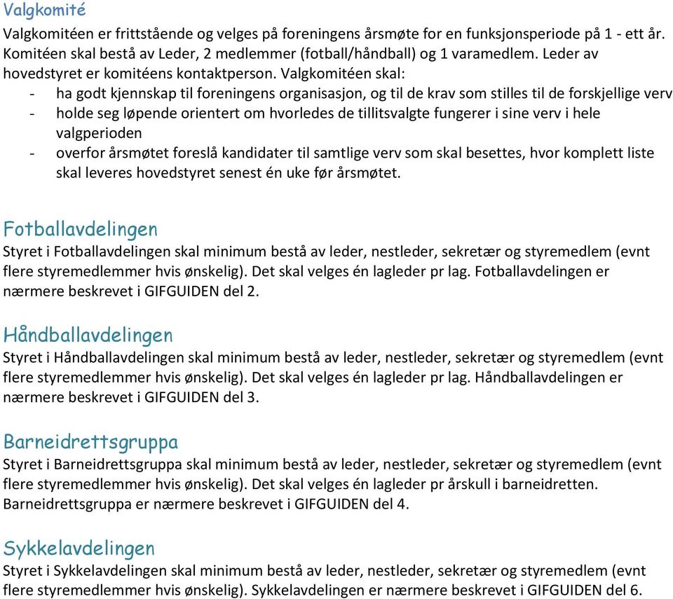 Valgkomitéen skal: - ha godt kjennskap til foreningens organisasjon, og til de krav som stilles til de forskjellige verv - holde seg løpende orientert om hvorledes de tillitsvalgte fungerer i sine
