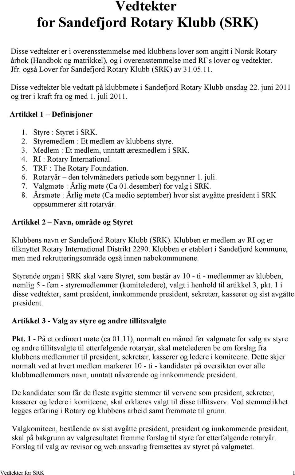 juli 2011. Artikkel 1 Definisjoner 1. Styre : Styret i SRK. 2. Styremedlem : Et medlem av klubbens styre. 3. Medlem : Et medlem, unntatt æresmedlem i SRK. 4. RI : Rotary International. 5.