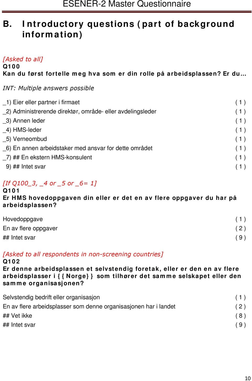 1 ) _6) En annen arbeidstaker med ansvar for dette området ( 1 ) _7) ## En ekstern HMS-konsulent ( 1 ) 9) ## Intet svar ( 1 ) [If Q100_3, _4 or _5 or _6= 1] Q101 Er HMS hovedoppgaven din eller er det