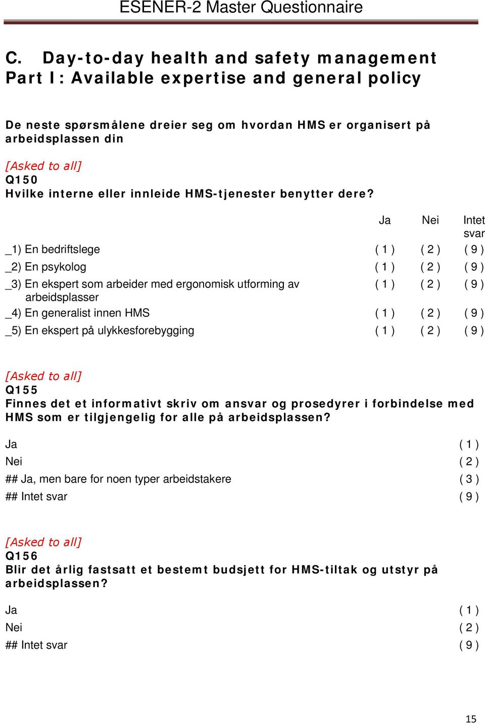 Ja Nei Intet svar _1) En bedriftslege ( 1 ) ( 2 ) ( 9 ) _2) En psykolog ( 1 ) ( 2 ) ( 9 ) _3) En ekspert som arbeider med ergonomisk utforming av ( 1 ) ( 2 ) ( 9 ) arbeidsplasser _4) En generalist