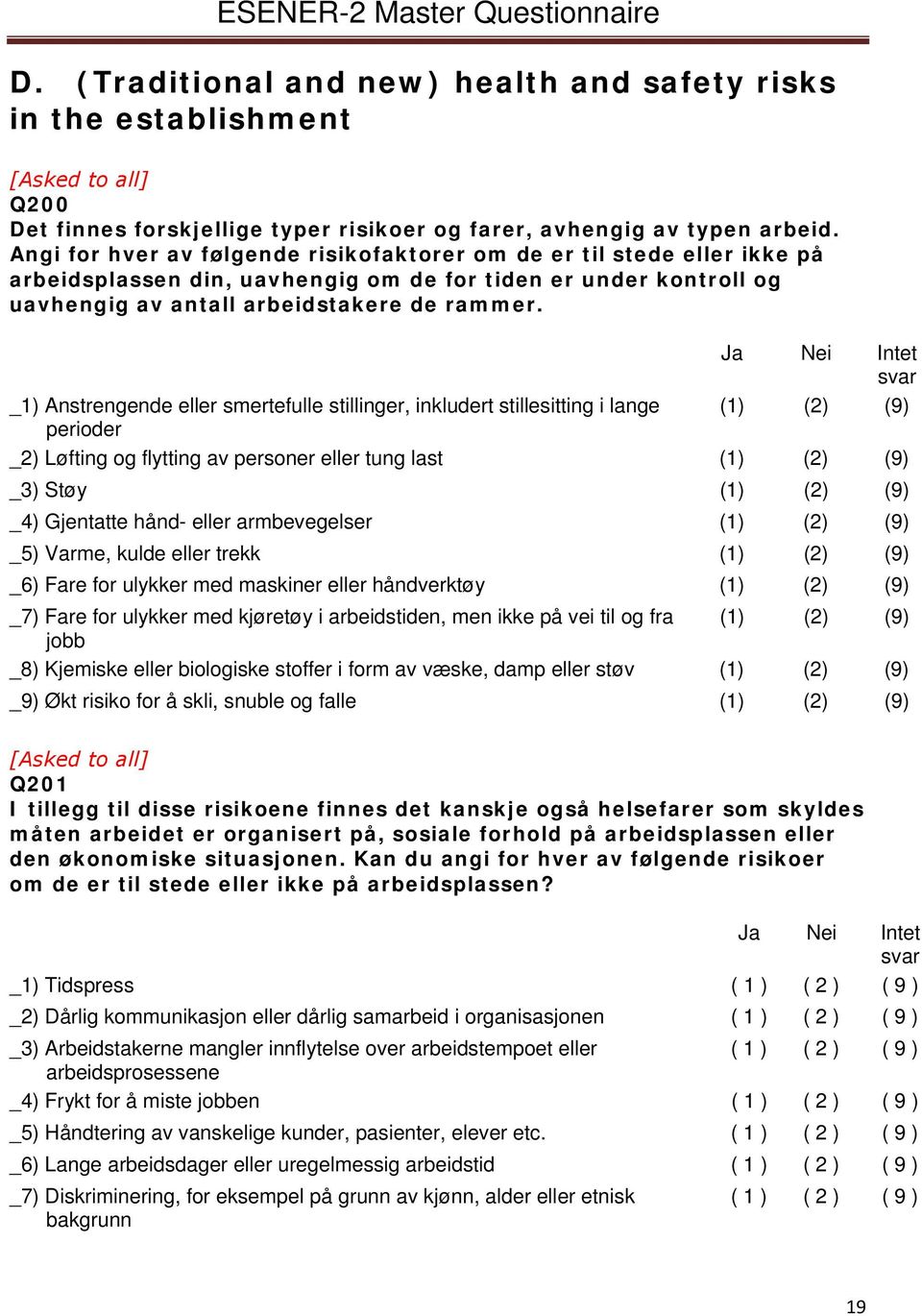 _1) Anstrengende eller smertefulle stillinger, inkludert stillesitting i lange perioder Ja Nei Intet svar (1) (2) (9) _2) Løfting og flytting av personer eller tung last (1) (2) (9) _3) Støy (1) (2)