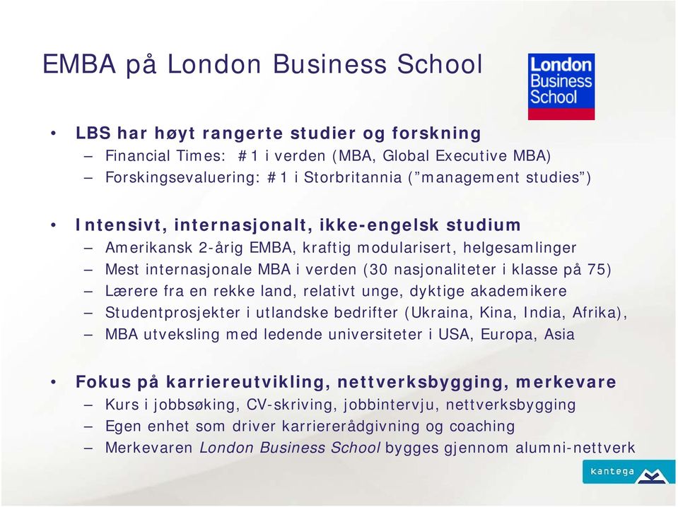 land, relativt unge, dyktige akademikere Studentprosjekter i utlandske bedrifter (Ukraina, Kina, India, Afrika), MBA utveksling med ledende universiteter i USA, Europa, Asia Fokus på