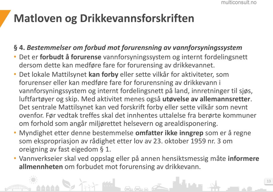 Det lokale Mattilsynet kan forby eller sette vilkår for aktiviteter, som forurenser eller kan medføre fare for forurensning av drikkevann i vannforsyningssystem og internt fordelingsnett på land,