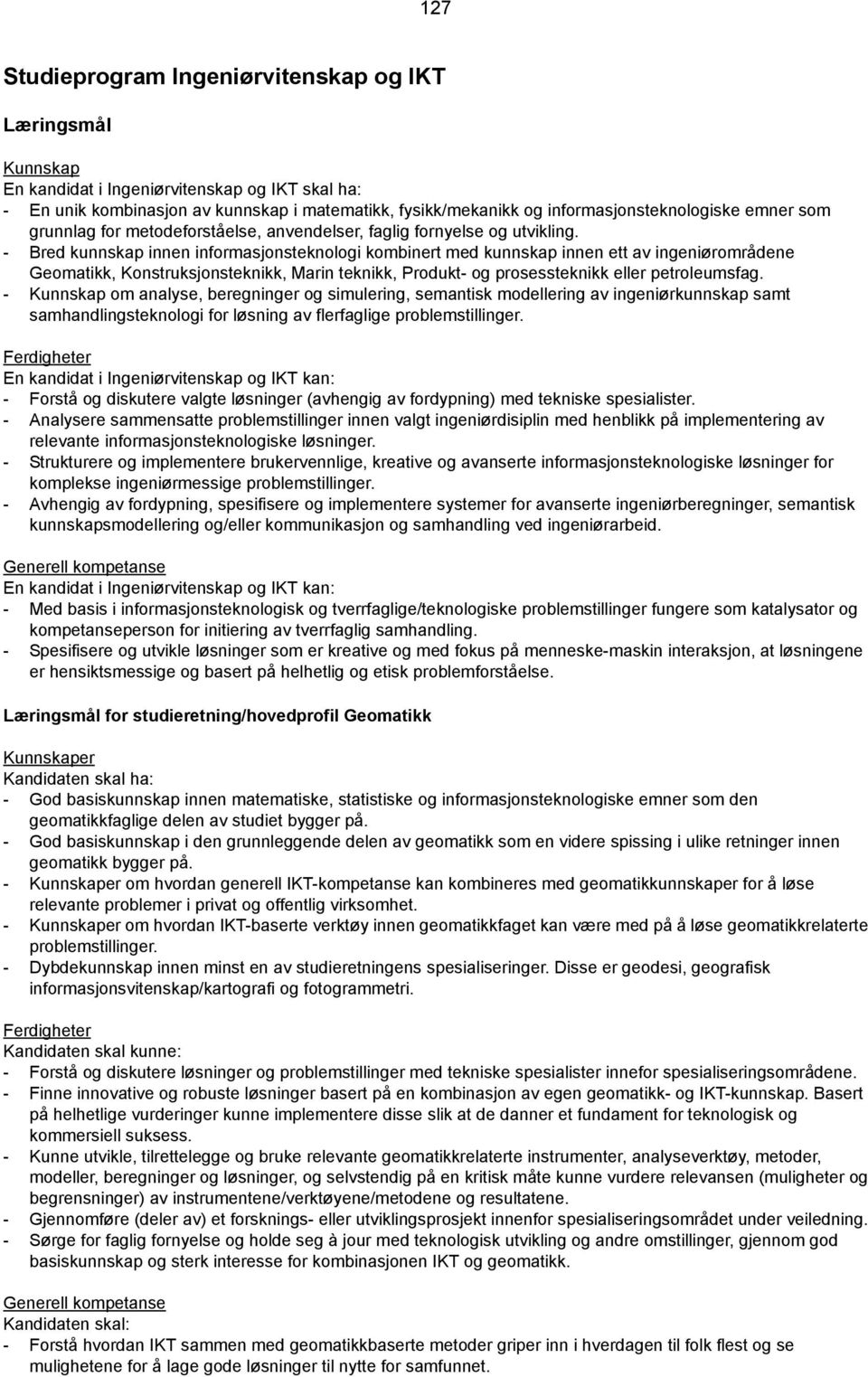 - Bred kunnskap innen informasjonsteknologi kombinert med kunnskap innen ett av ingeniørområdene Geomatikk, Konstruksjonsteknikk, Marin teknikk, Produkt- og prosessteknikk eller petroleumsfag.