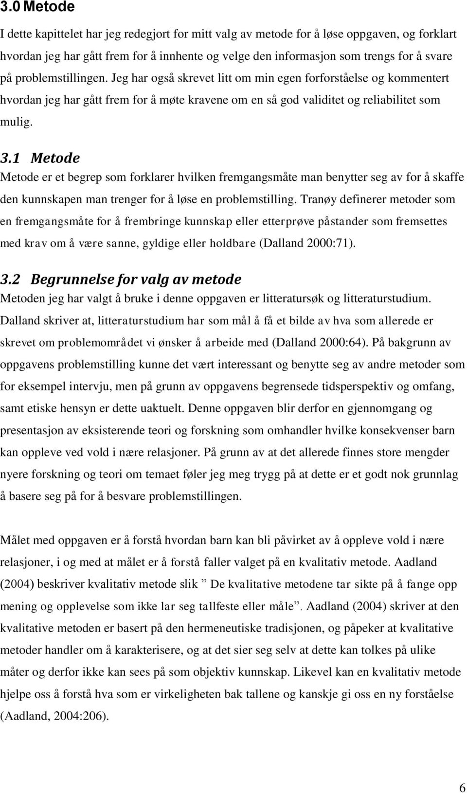 1 Metode Metode er et begrep som forklarer hvilken fremgangsmåte man benytter seg av for å skaffe den kunnskapen man trenger for å løse en problemstilling.