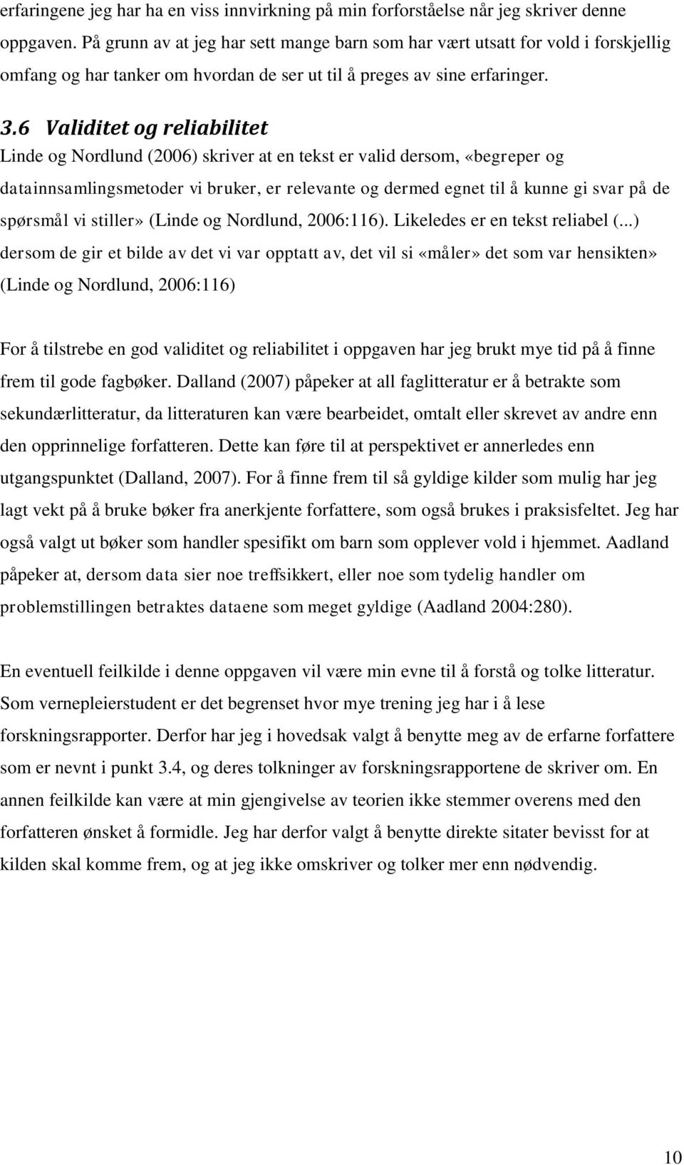 6 Validitet og reliabilitet Linde og Nordlund (2006) skriver at en tekst er valid dersom, «begreper og datainnsamlingsmetoder vi bruker, er relevante og dermed egnet til å kunne gi svar på de