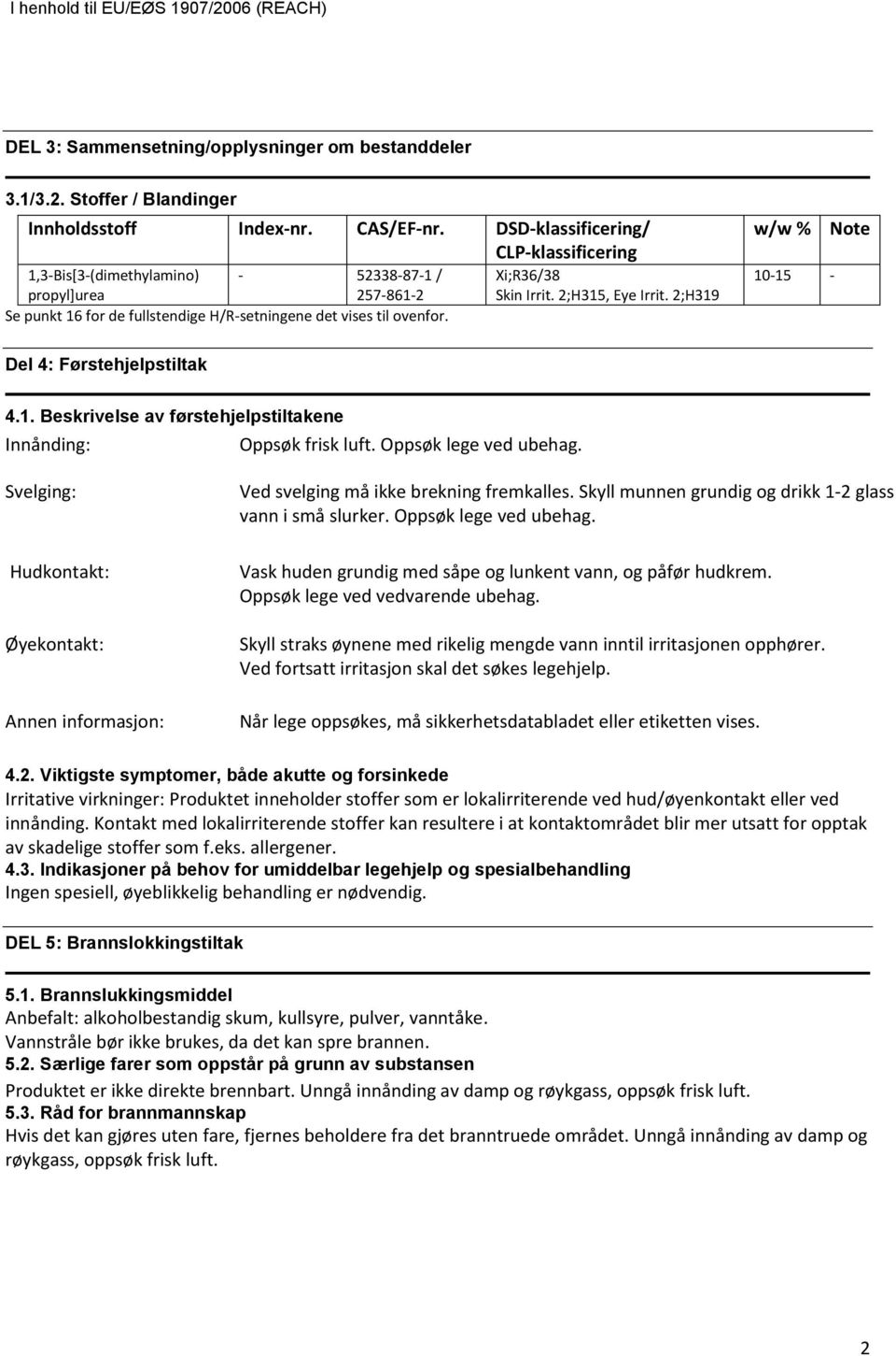 2;H315, Eye Irrit. 2;H319 w/w % 1015 Note Del 4: Førstehjelpstiltak 4.1. Beskrivelse av førstehjelpstiltakene Innånding: Oppsøk frisk luft. Oppsøk lege ved ubehag.