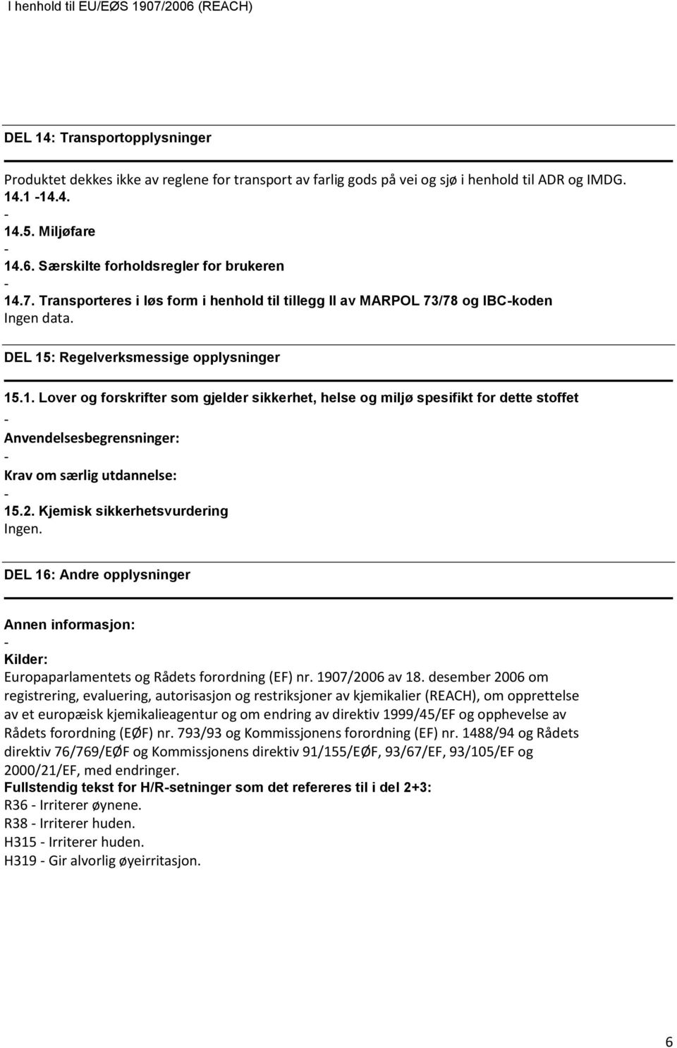 2. Kjemisk sikkerhetsvurdering Ingen. DEL 16: Andre opplysninger Annen informasjon: Kilder: Europaparlamentets og Rådets forordning (EF) nr. 1907/2006 av 18.