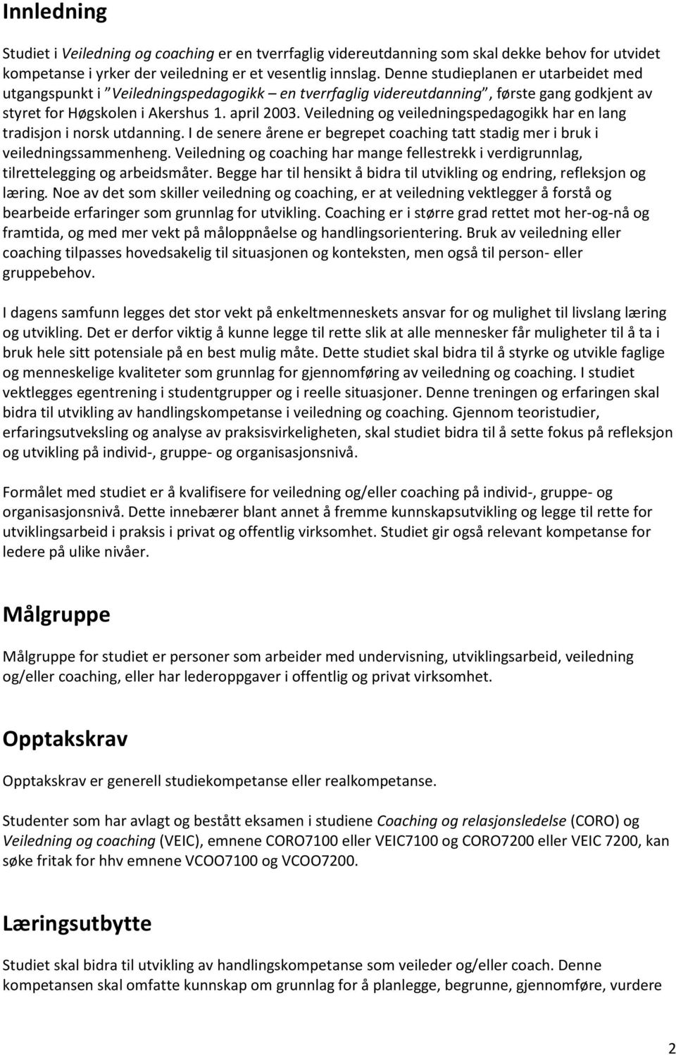 Veiledning og veiledningspedagogikk har en lang tradisjon i norsk utdanning. I de senere årene er begrepet coaching tatt stadig mer i bruk i veiledningssammenheng.