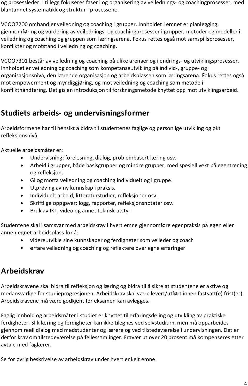 Innholdet i emnet er planlegging, gjennomføring og vurdering av veilednings- og coachingprosesser i grupper, metoder og modeller i veiledning og coaching og gruppen som læringsarena.