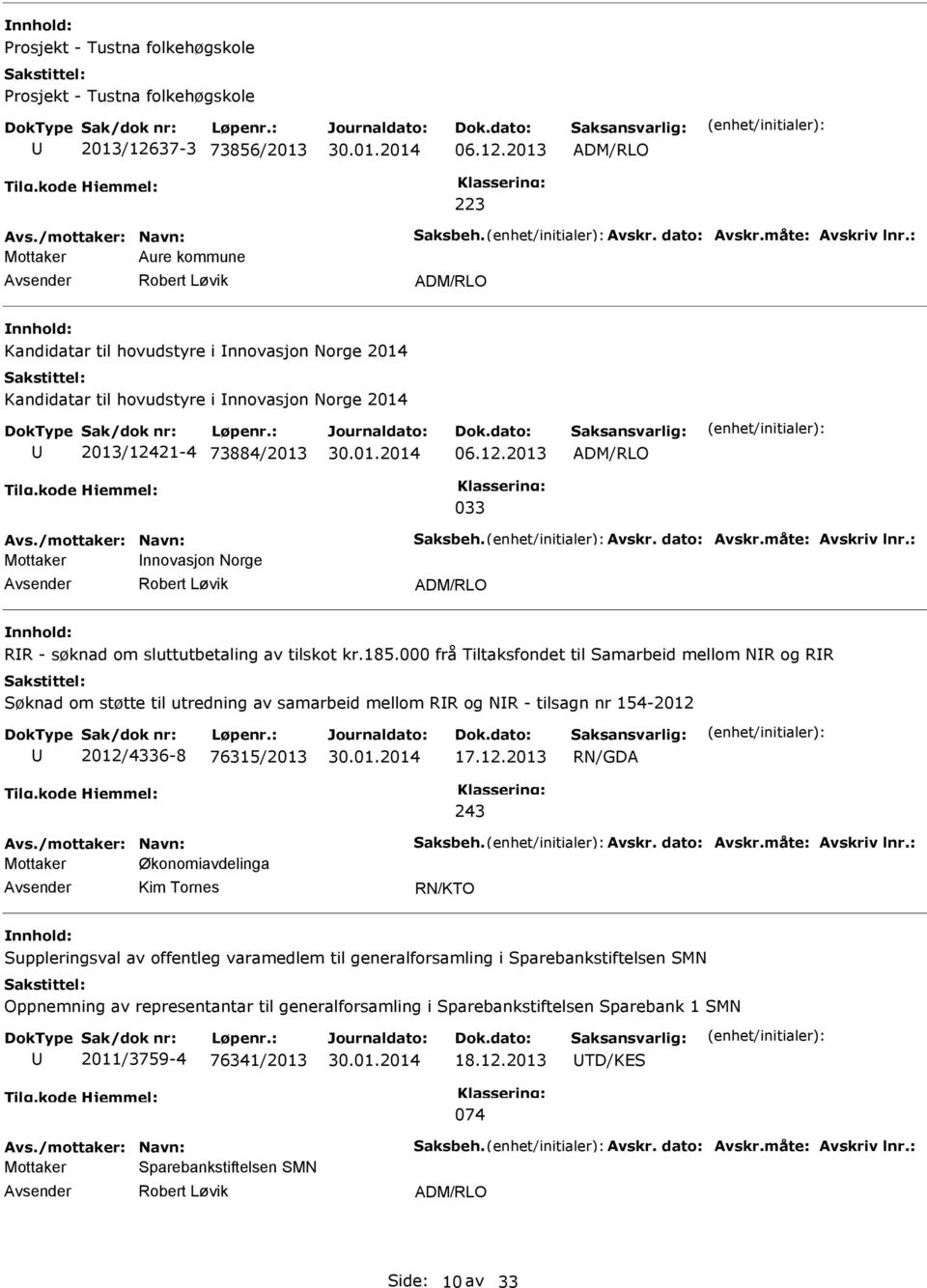 /mottaker: Navn: Saksbeh. Avskr. dato: Avskr.måte: Avskriv lnr.: Mottaker nnovasjon Norge Robert Løvik ADM/RLO RR - søknad om sluttutbetaling av tilskot kr.185.