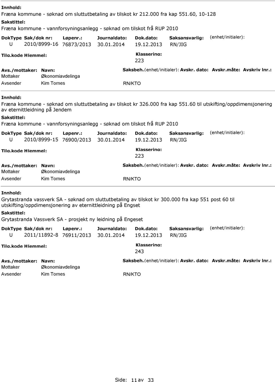 60 til utskifting/oppdimensjonering av eternittleidning på Jendem Fræna kommune - vannforsyningsanlegg - søknad om tilskot frå RP 2010 2010/8999-15 76900/2013 19.12.2013 RN/JG 223 Avs.